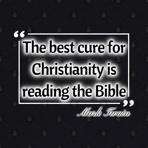 The best cure for christianity is reading the bible - Mark Twain by Try It